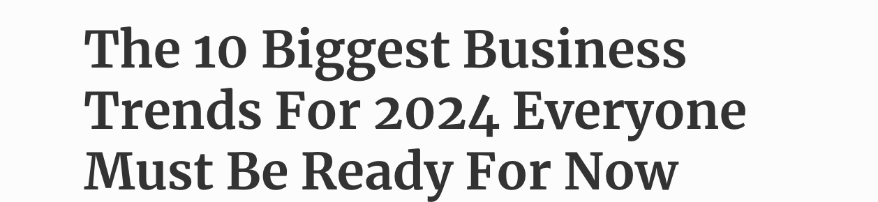 The 10 Biggest Business Trends For 2024 Everyone Must Be Ready For Now